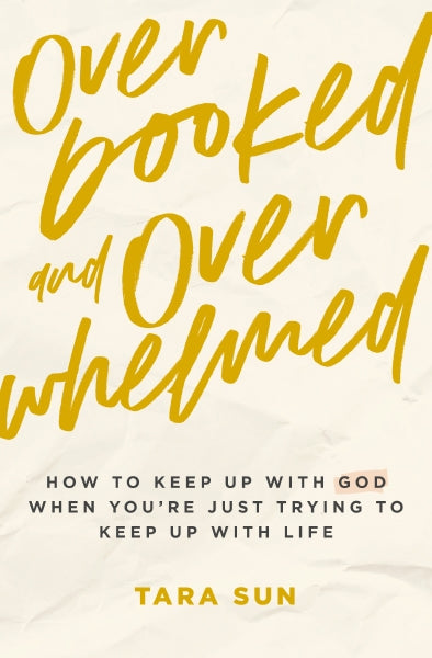 Overbooked and Overwhelmed: How to Keep Up with God when You're just Trying to Keep Up with Life