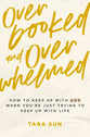 Overbooked and Overwhelmed: How to Keep Up with God when You're just Trying to Keep Up with Life
