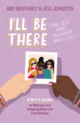 I'll Be There: A Girl's Guide to Making and Keeping Real-Life Friendships (And Let's Make Friendship Bracelets)
