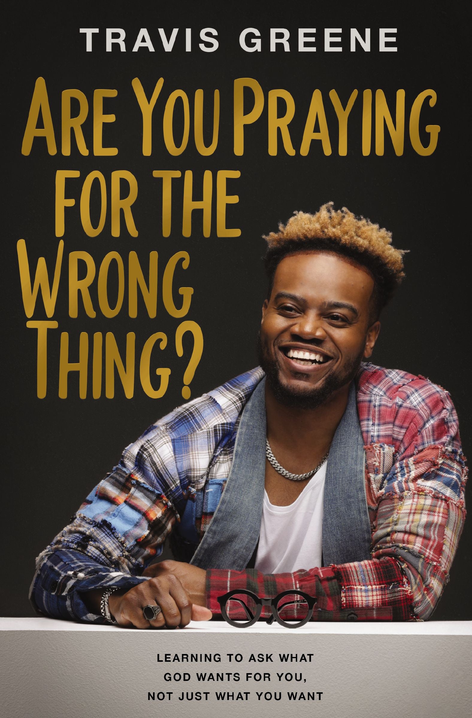 You're Praying For the Wrong Thing: The Secret to True Anointing in Your Life