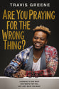 You're Praying For the Wrong Thing: The Secret to True Anointing in Your Life