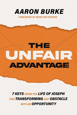 The Unfair Advantage: 7 Keys From the Life of Joseph For Transforming Any Obstacle Into An Opportunity