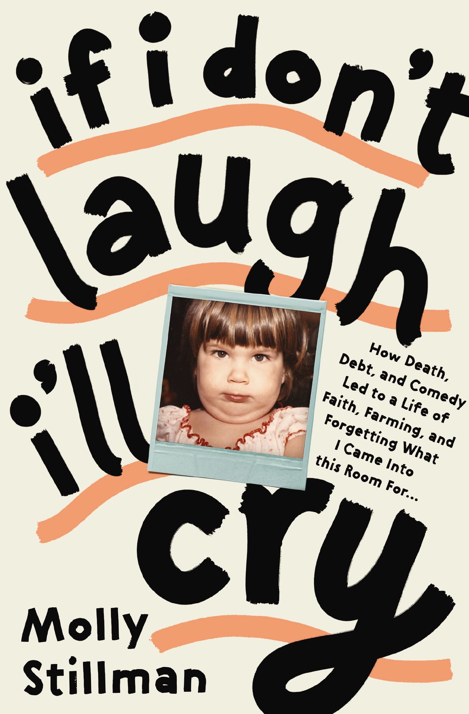 If I Don't Laugh, I'll Cry: How Death, Debt, and Comedy Led to a Life of Faith, Farming, and Forgetting What I Came Into This Room For