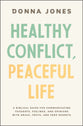 Healthy Conflict, Peaceful Life: A Biblical Guide For Communicating Thoughts, Feelings, and Opinions With Grace, Truth, and Zero Regret