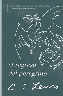Regreso Del Peregrino, El: Una Alegoria En Defensa Del Cristianismo, La Razon Y El Romanticismo (Spanish)