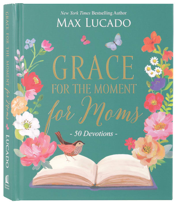 Grace For the Moment For Moms: Inspirational Thoughts of Encouragement and Appreciation For Moms (A 50-day Devotional)