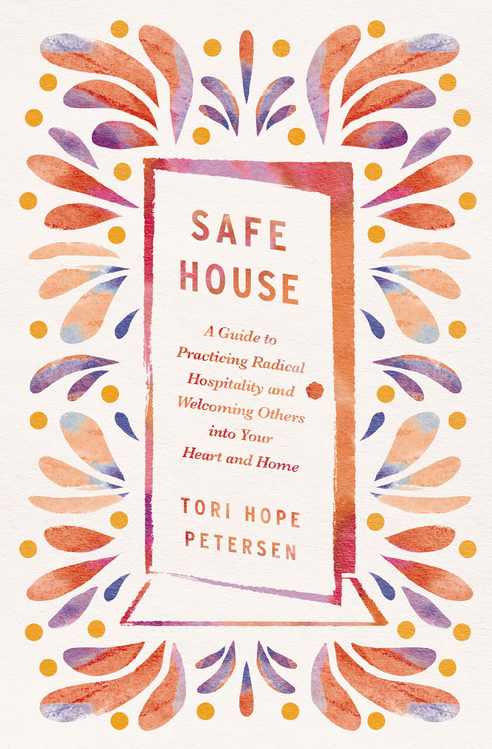 Safe House: A Guide to Practicing Radical Hospitality and Welcoming Others into Your Heart and Home