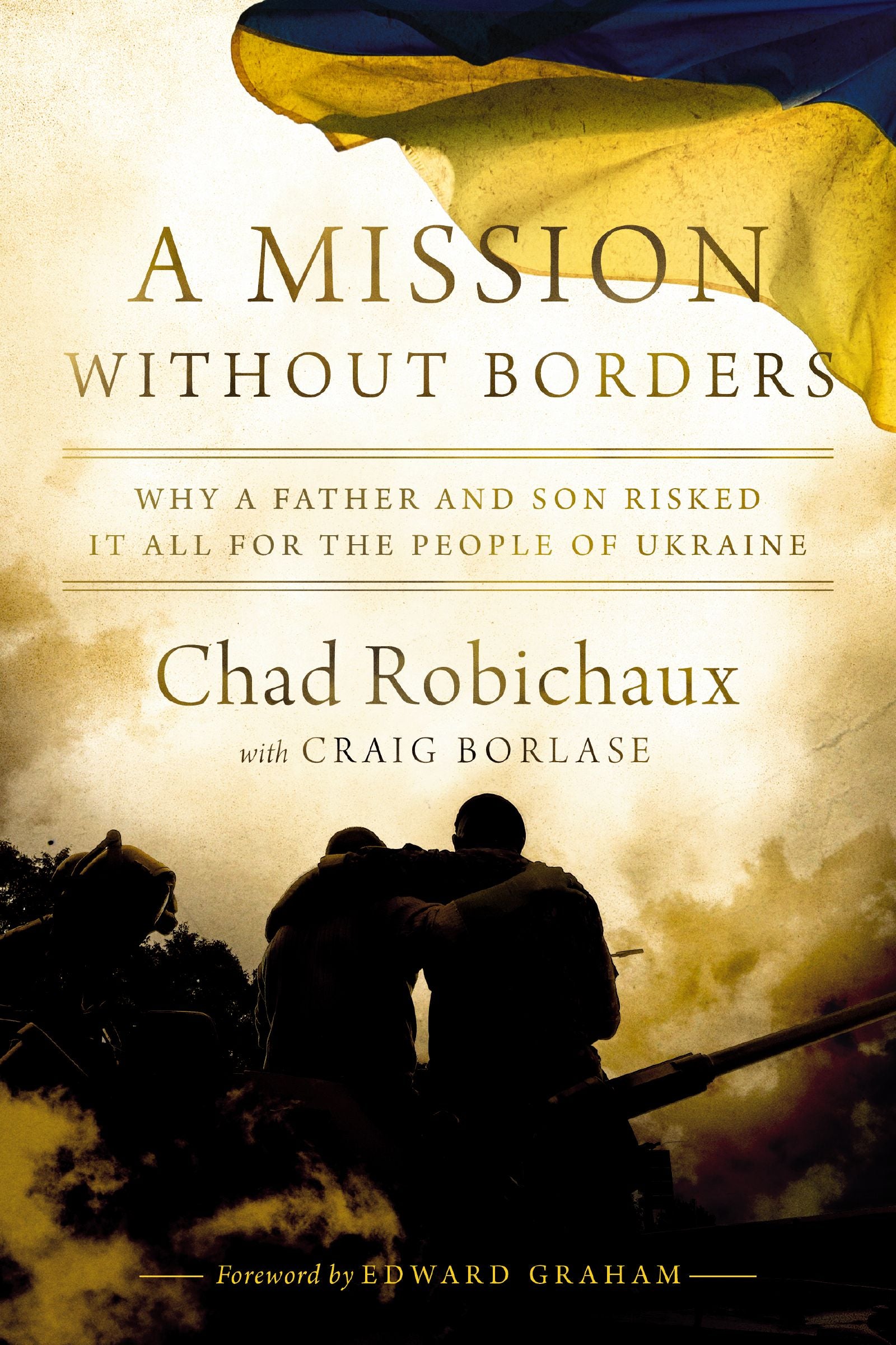 A Mission Without Borders A Mission Without Borders: Why a Father and Son Risked it All for the People of Ukraine
