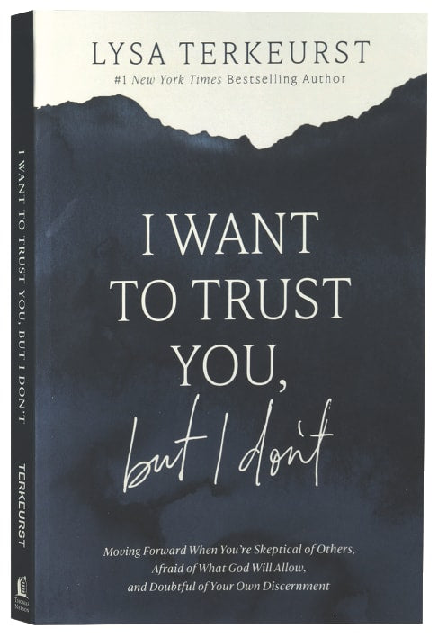 I Want to Trust You, but I Don't: Moving Forward When You’re Skeptical of Others, Afraid of What God Will Allow, and Doubtful of Your Own Discernment