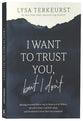 I Want to Trust You, but I Don't: Moving Forward When You’re Skeptical of Others, Afraid of What God Will Allow, and Doubtful of Your Own Discernment