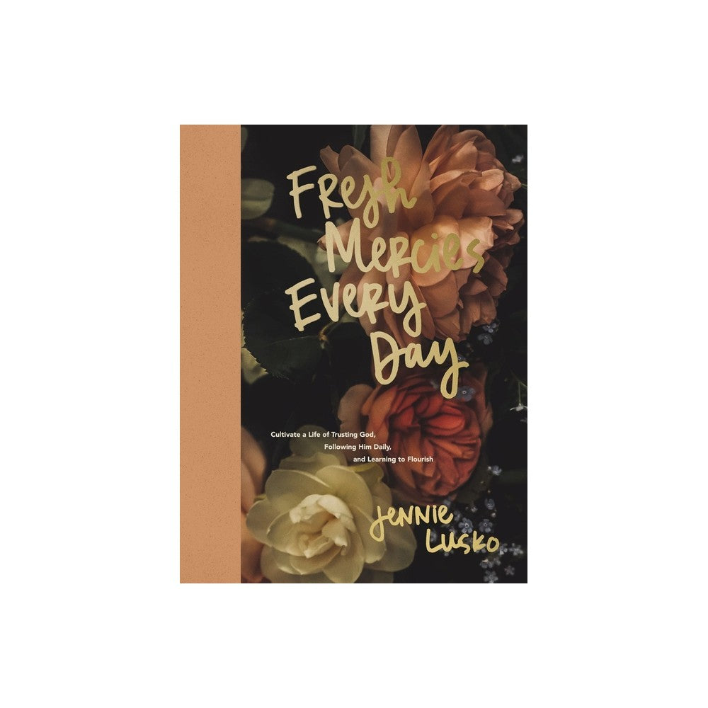Fresh Mercies Every Day: Cultivate a Life of Trusting God, Following Him Daily, and Learning to Flourish