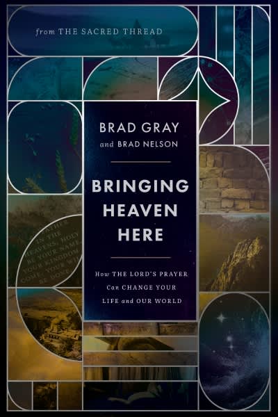 Bringing Heaven Here: How The Lord's Prayer Can Change Your Life and Our World