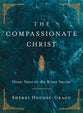 The Compassionate Christ: Draw Near to the Risen Savior