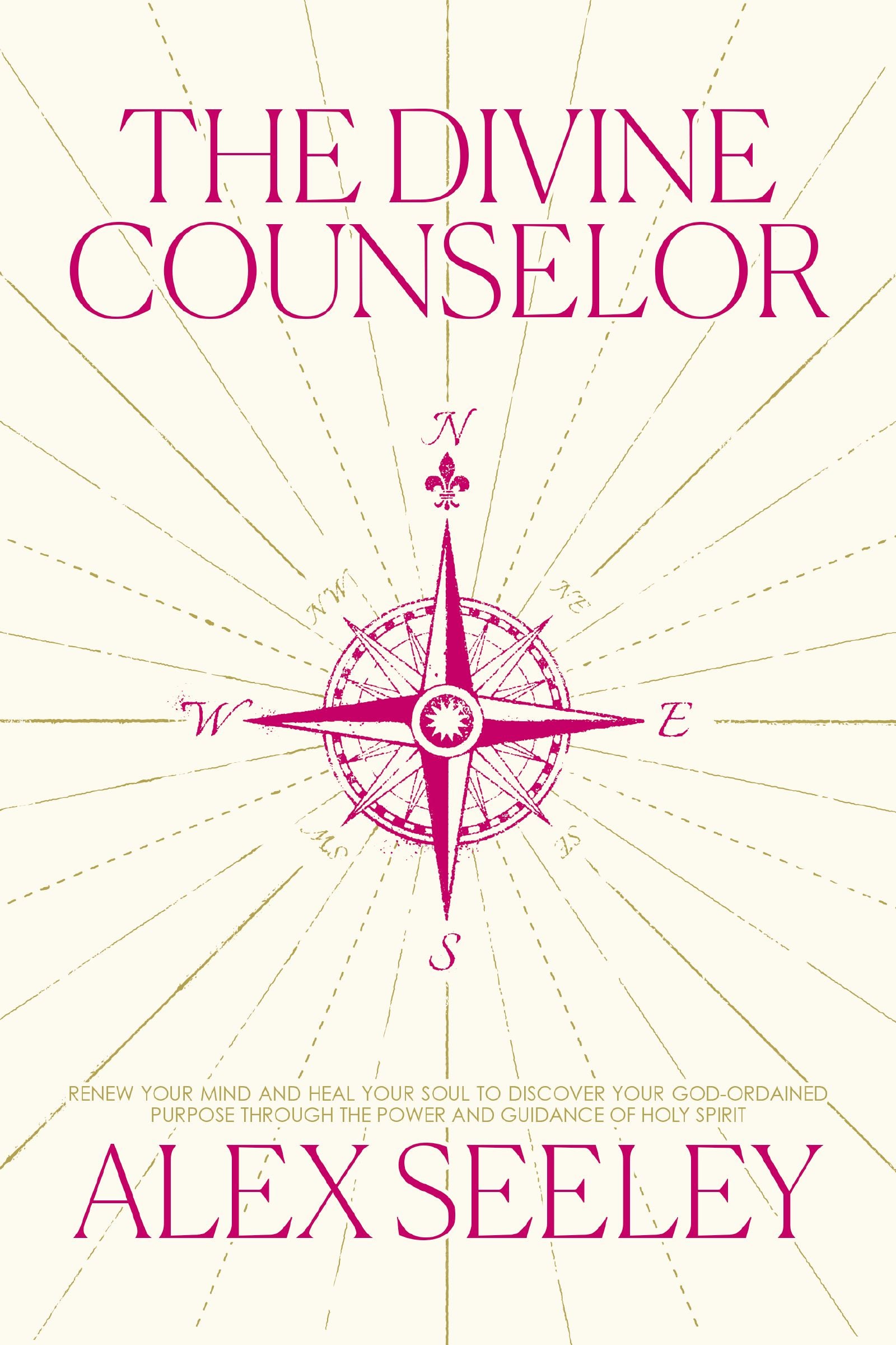 The Divine Counselor: Renew Your Mind, Heal Your Soul, and Discover Your Purpose Through the Guidance of the Holy Spirit