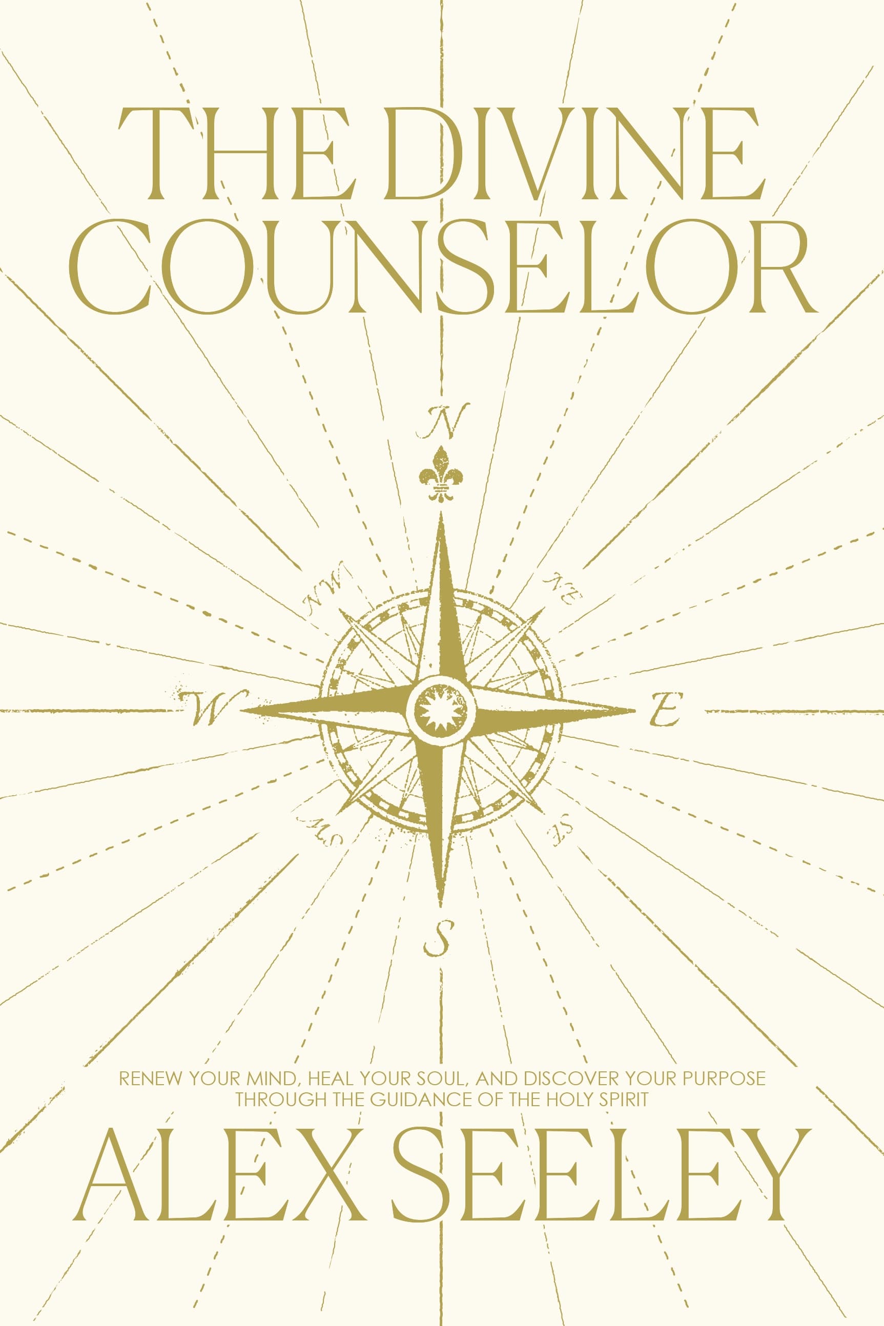 The Divine Counselor: Renew Your Mind, Heal Your Soul, and Discover Your Purpose Through the Guidance of the Holy Spirit