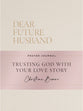 Dear Future Husband Prayer Journal: Trusting God with Your Love Story