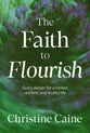The Faith to Flourish: God's Design for a Rooted, Resilient, and Fruitful Life
