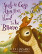 Just in Case You Ever Need to Be Brave (Just in Case Series)