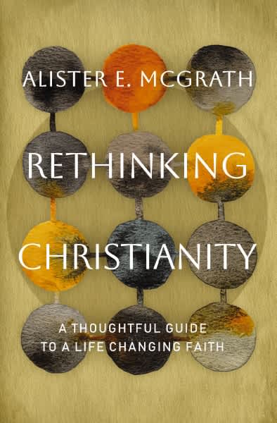 Rethinking Christianity: A Thoughtful Guide to a Life-Changing Faith