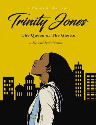 Trinity Jones: The Queen of the Ghetto - a Fictional Poetic Memoir