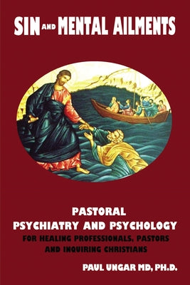 Sin and Mental Ailments: Pastoral Psychiatry and Psychology For Healing Professionals, Pastors and Inquiring Christians