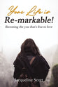 Your Life is Re-Markable!: Becoming the You That's Free to Love