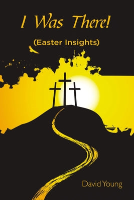 I Was There! (Easter Insights)