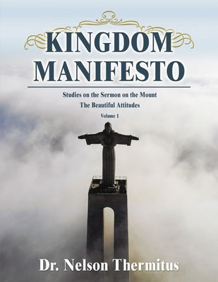 Kingdom Manifesto: Studies on the Sermon on the Mount: The Beautiful Attitudes (Vol 1)
