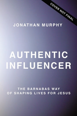Authentic Influencer: The Barnabas Way of Shaping Lives For Jesus