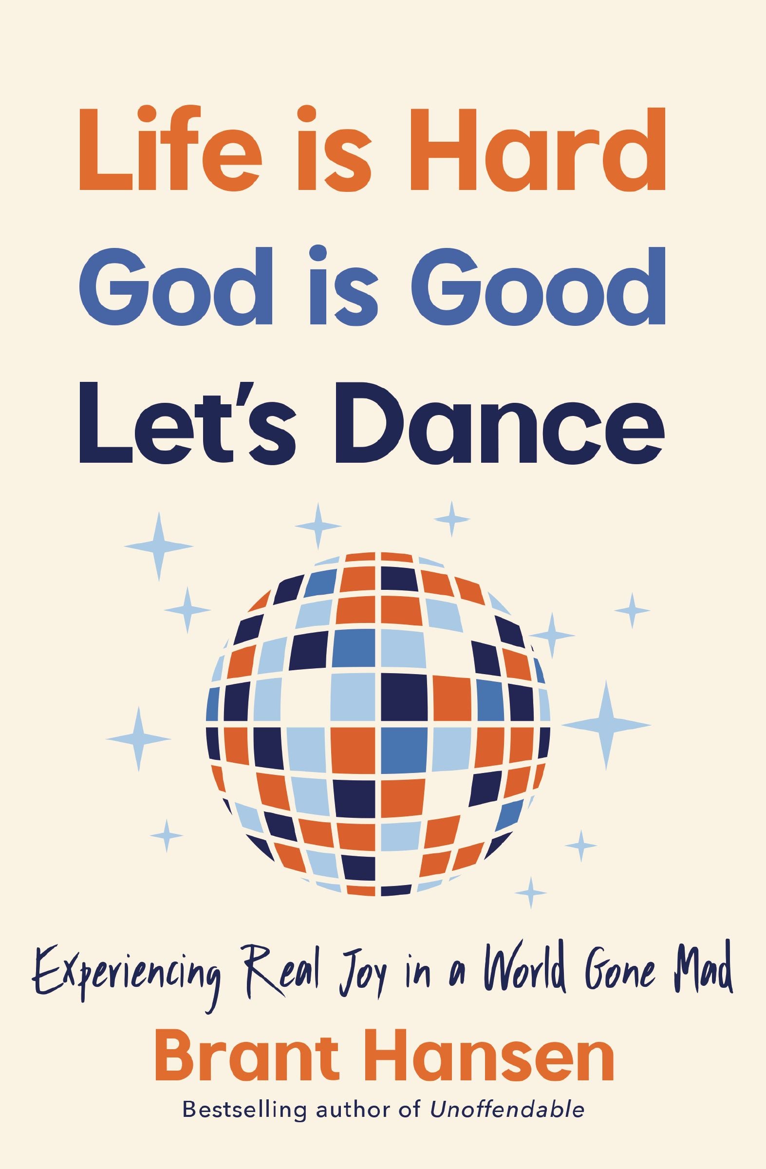 Life is Hard. God is Good. Let's Dance.: Experiencing Real Joy in a World Gone Mad