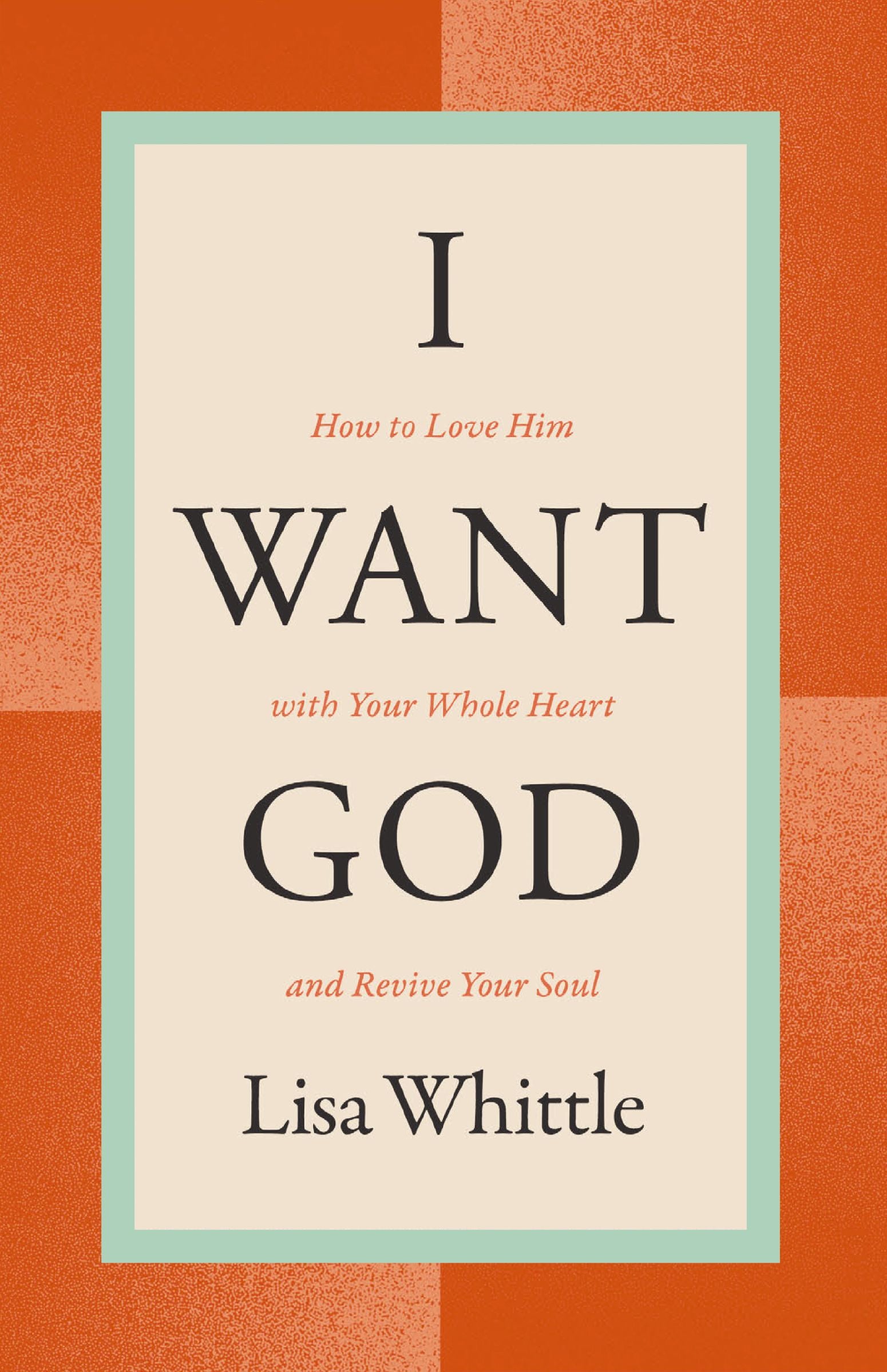 I Want God: How to Love Him With Your Whole Heart and Revive Your Soul (2nd Edition)