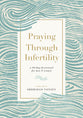 Praying Through Infertility: A 90-Day Devotional For Men and Women