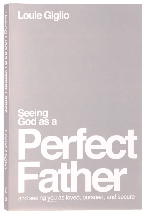 Seeing God as a Perfect Father: And Seeing You as Loved, Pursued, and Secure