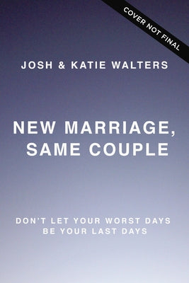 New Marriage, Same Couple: Don't Let Your Worst Days Be Your Last Days