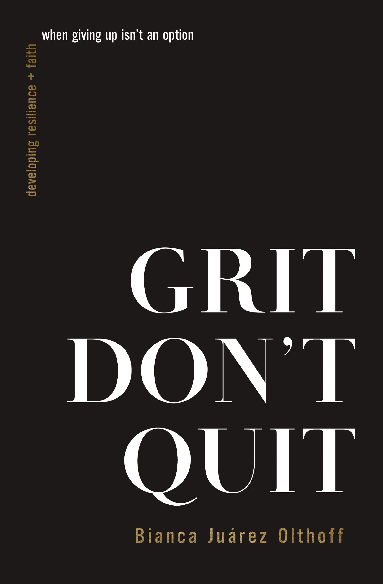 Grit Don't Quit: Developing Resilience and Faith When Giving Up Isn't An Option