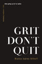 Grit Don't Quit: Developing Resilience and Faith When Giving Up Isn't An Option