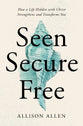Seen, Secure, Free: How a Life Hidden With Christ Strengthens and Transforms You