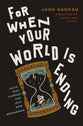 For When Your World is Ending: Faith That Carries You Into New Beginnings