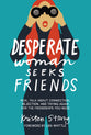 Desperate Woman Seeks Friends: Real Talk About Connection, Rejection, and Trying Again for the Friendships You Need