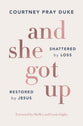 And She Got Up: Shattered by Loss, Restored by Jesus