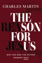  The Reason for Jesus: Why, Really, Did God the Father Ransom You?