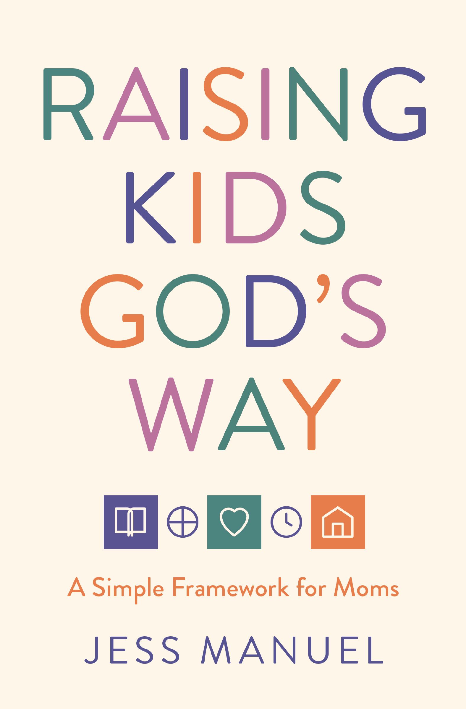 Raising Kids God's Way: A Simple Framework for Moms