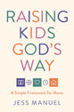 Raising Kids God's Way: A Simple Framework for Moms