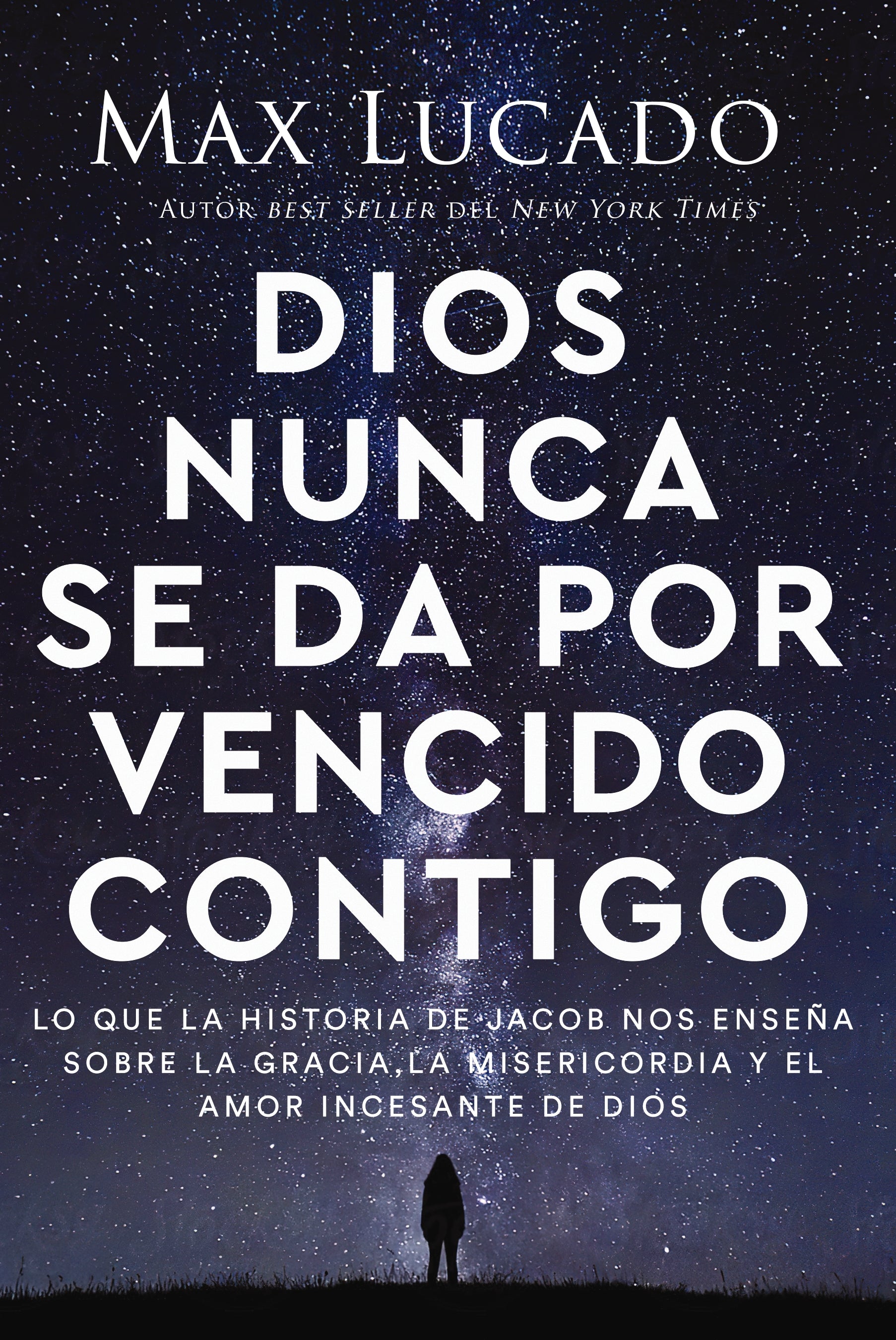 Dios Nunca Se Da Por Vencido Contigo: Lo Que La Historia De Jacob Nos Ensena Sobre La Gracia, La Misericordia Y El Amor Incesante De Dios (Spanish)
