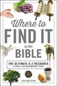 Where to Find It in the Bible (Ultimate A To Z Resource Series)