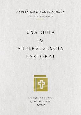 Gua De Supervivencia Pastoral, Una: Consejos a Un Nuevo Pastor (A Guide to Pastoral Survival) (Y No Tan Nuevo) (Spanish)