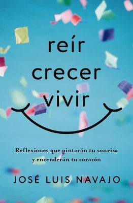 Reír, crecer, vivir: Reflexiones que pintarán tu sonrisa y encenderán tu corazón (Spanish Edition)