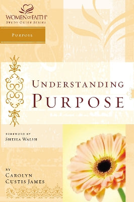Understanding Purpose (Women Of Faith Study Guide Series)
