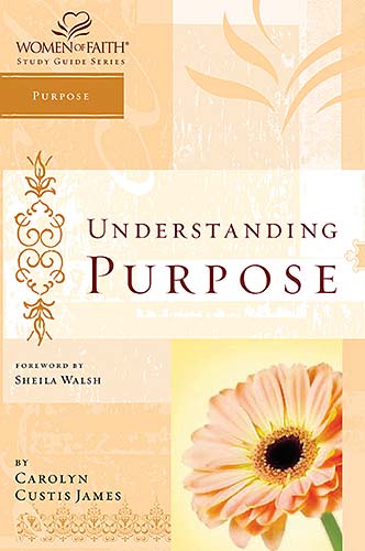 Understanding Purpose (Women Of Faith Study Guide Series)