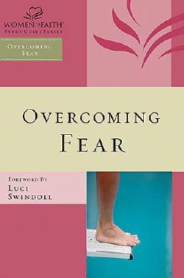 Overcoming Fear (Women Of Faith Bible Study Series)
